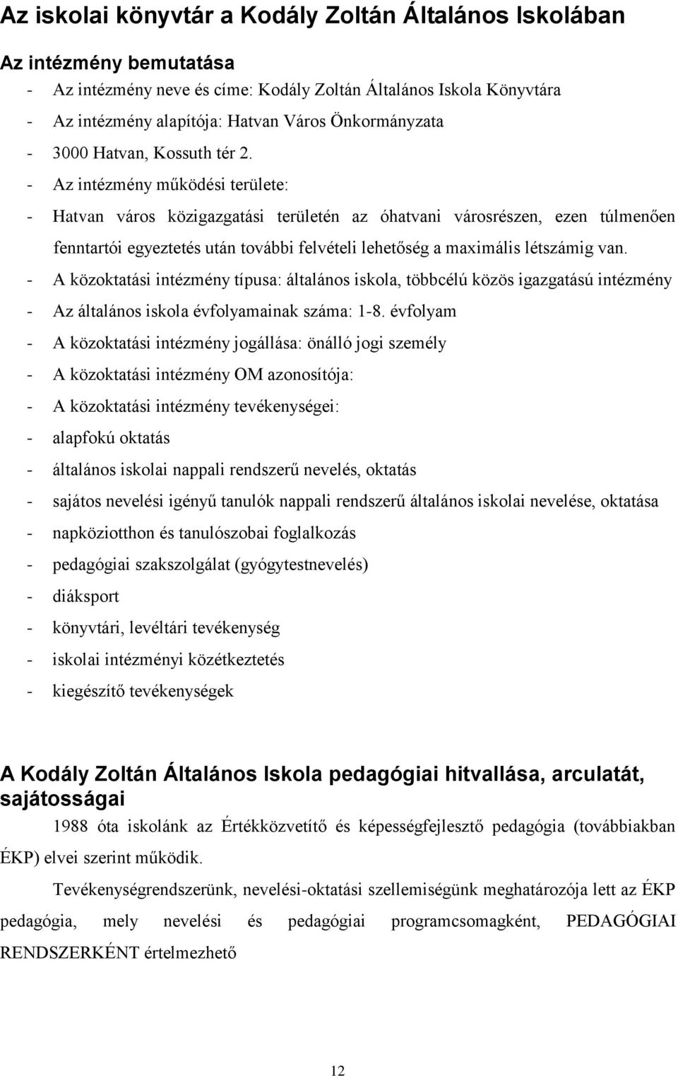 - Az intézmény működési területe: - Hatvan város közigazgatási területén az óhatvani városrészen, ezen túlmenően fenntartói egyeztetés után további felvételi lehetőség a maximális létszámig van.