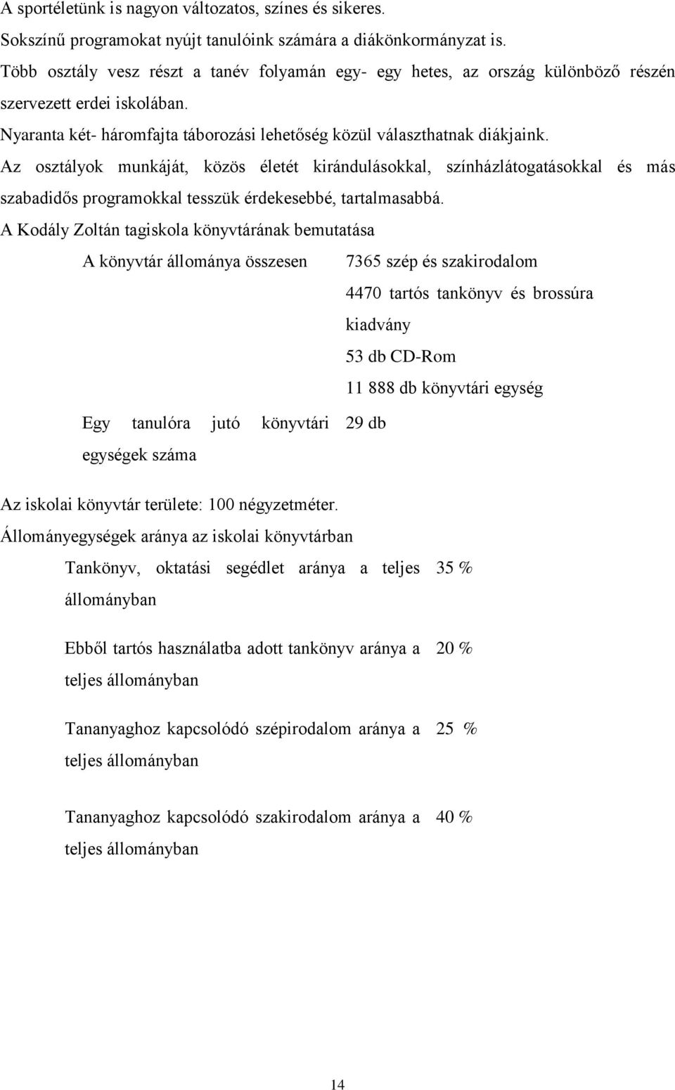 Az osztályok munkáját, közös életét kirándulásokkal, színházlátogatásokkal és más szabadidős programokkal tesszük érdekesebbé, tartalmasabbá.