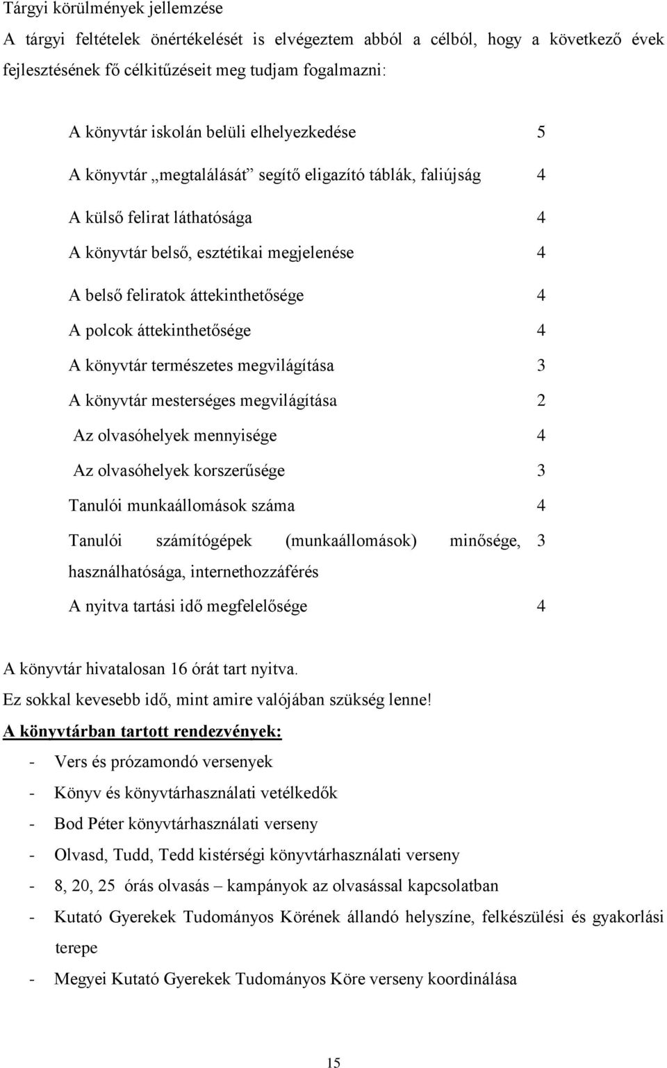 áttekinthetősége 4 A könyvtár természetes megvilágítása 3 A könyvtár mesterséges megvilágítása 2 Az olvasóhelyek mennyisége 4 Az olvasóhelyek korszerűsége 3 Tanulói munkaállomások száma 4 Tanulói