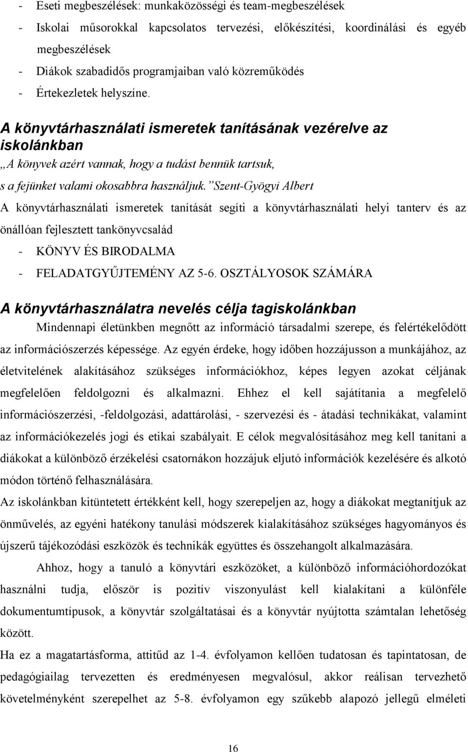 A könyvtárhasználati ismeretek tanításának vezérelve az iskolánkban A könyvek azért vannak, hogy a tudást bennük tartsuk, s a fejünket valami okosabbra használjuk.