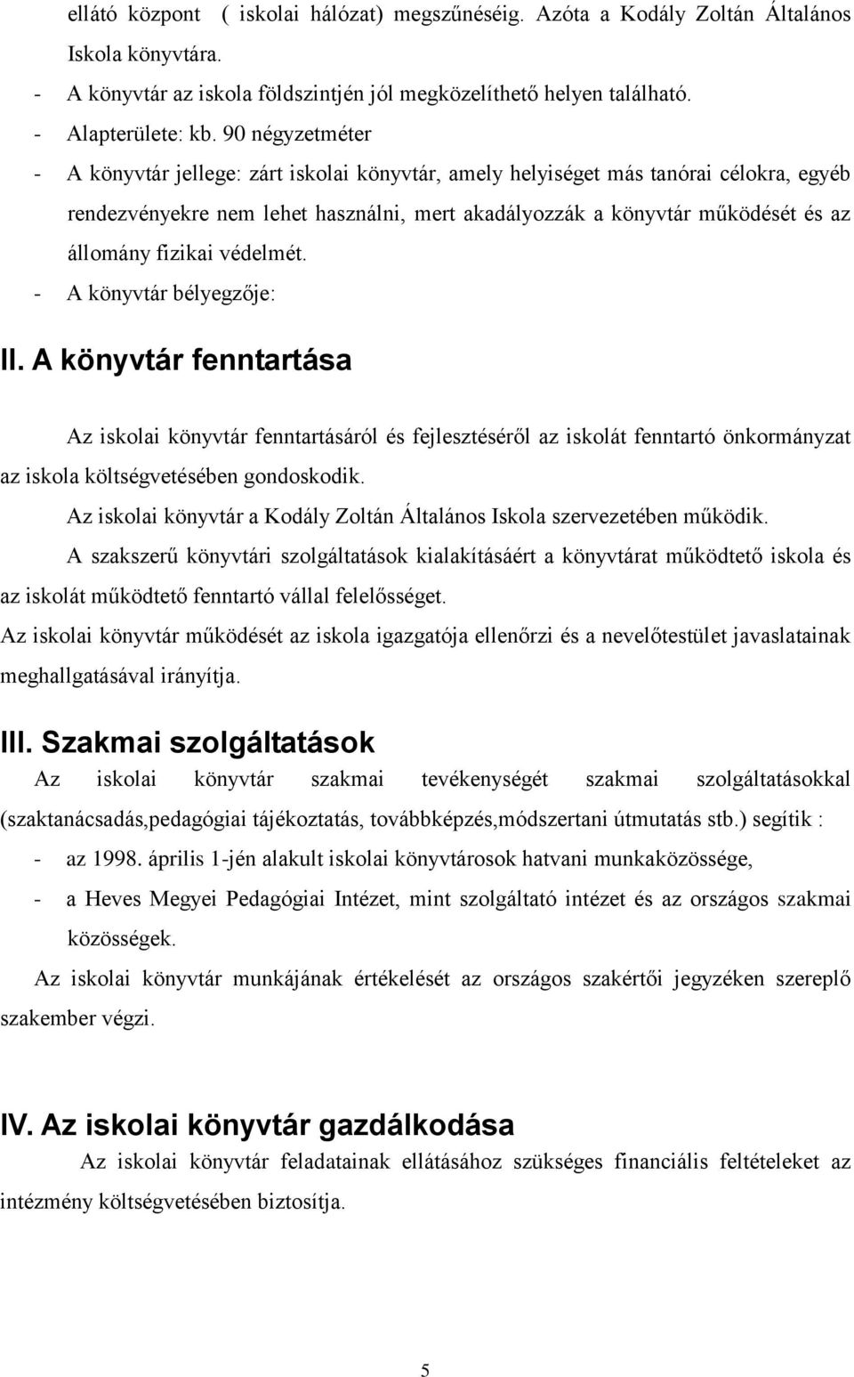 fizikai védelmét. - A könyvtár bélyegzője: II. A könyvtár fenntartása Az iskolai könyvtár fenntartásáról és fejlesztéséről az iskolát fenntartó önkormányzat az iskola költségvetésében gondoskodik.