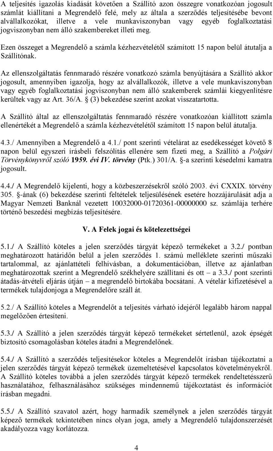 Az ellenszolgáltatás fennmaradó részére vonatkozó számla benyújtására a Szállító akkor jogosult, amennyiben igazolja, hogy az alvállalkozók, illetve a vele munkaviszonyban vagy egyéb foglalkoztatási