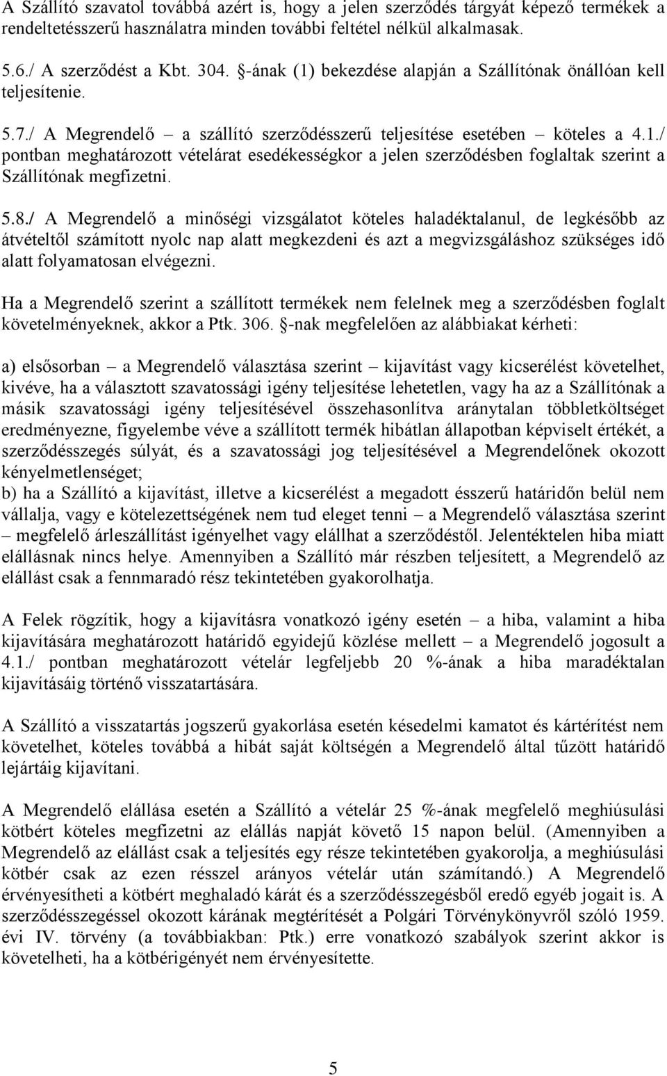 5.8./ A Megrendelő a minőségi vizsgálatot köteles haladéktalanul, de legkésőbb az átvételtől számított nyolc nap alatt megkezdeni és azt a megvizsgáláshoz szükséges idő alatt folyamatosan elvégezni.