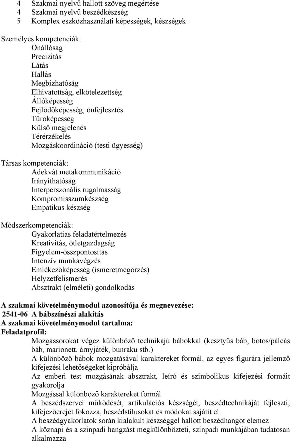 Irányíthatóság Interperszonális rugalmasság Kompromisszumkészség Empatikus készség Módszerkompetenciák: Gyakorlatias feladatértelmezés Kreativitás, ötletgazdagság Figyelem-összpontosítás Intenzív