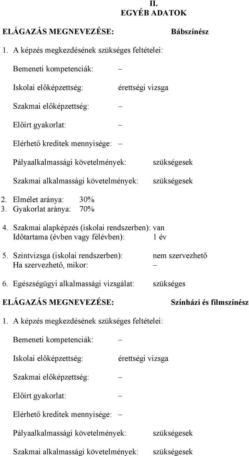 követelmények: Szakmai alkalmassági követelmények: szükségesek szükségesek 2. Elmélet aránya: 30% 3. Gyakorlat aránya: 70% 4.