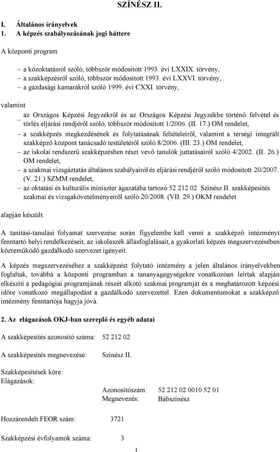 törvény, valamint az Országos Képzési Jegyzékről és az Országos Képzési Jegyzékbe történő felvétel és törlés eljárási rendjéről szóló, többször módosított 1/2006. (II. 17.