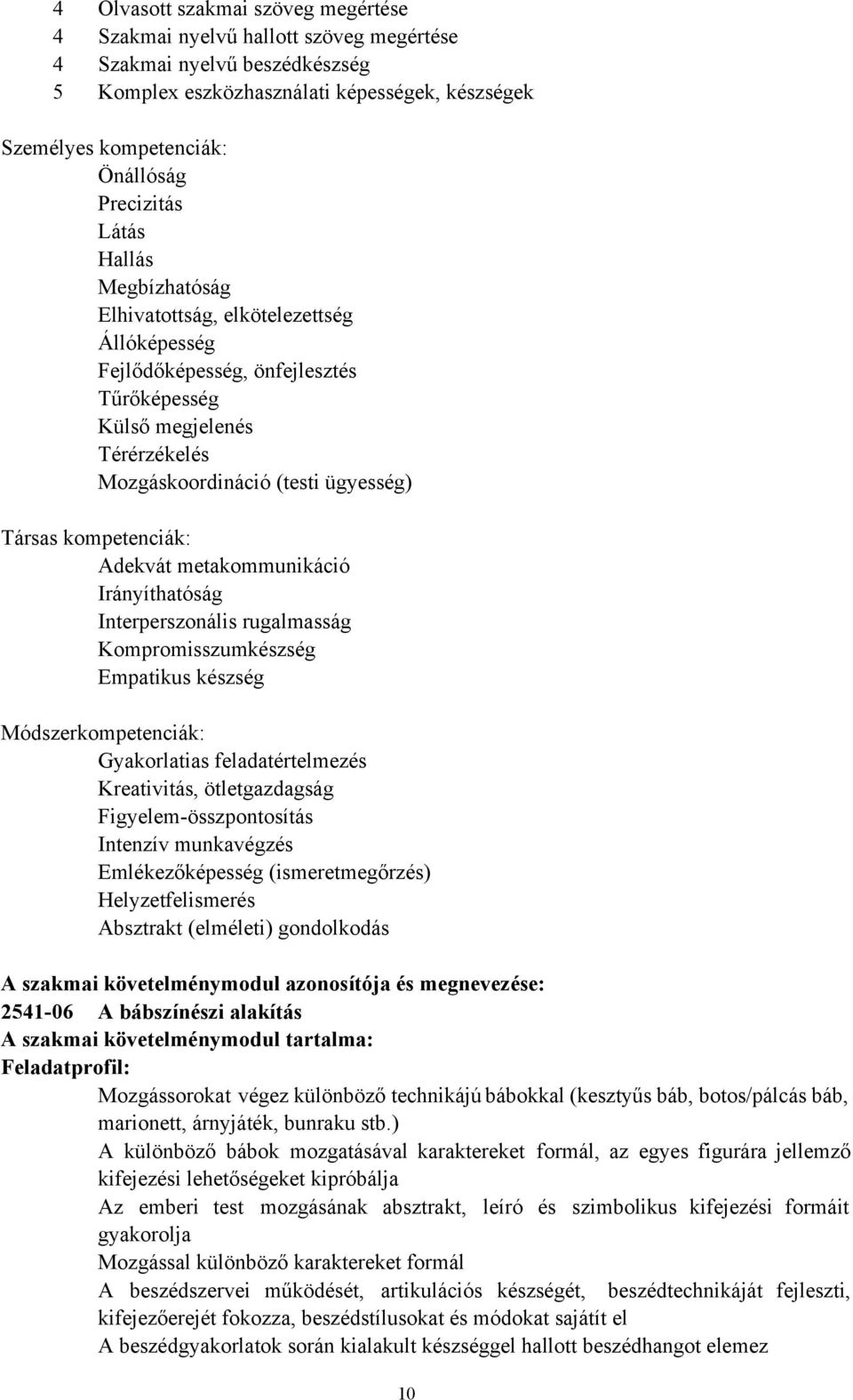 kompetenciák: Irányíthatóság Interperszonális rugalmasság Kompromisszumkészség Empatikus készség Módszerkompetenciák: Gyakorlatias feladatértelmezés Kreativitás, ötletgazdagság