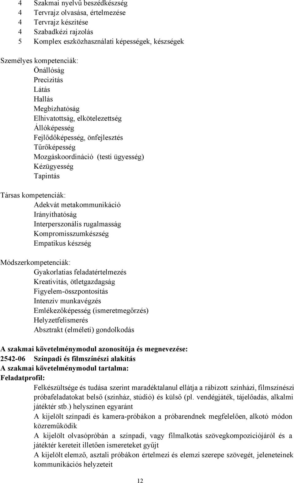 kompetenciák: Irányíthatóság Interperszonális rugalmasság Kompromisszumkészség Empatikus készség Módszerkompetenciák: Gyakorlatias feladatértelmezés Kreativitás, ötletgazdagság