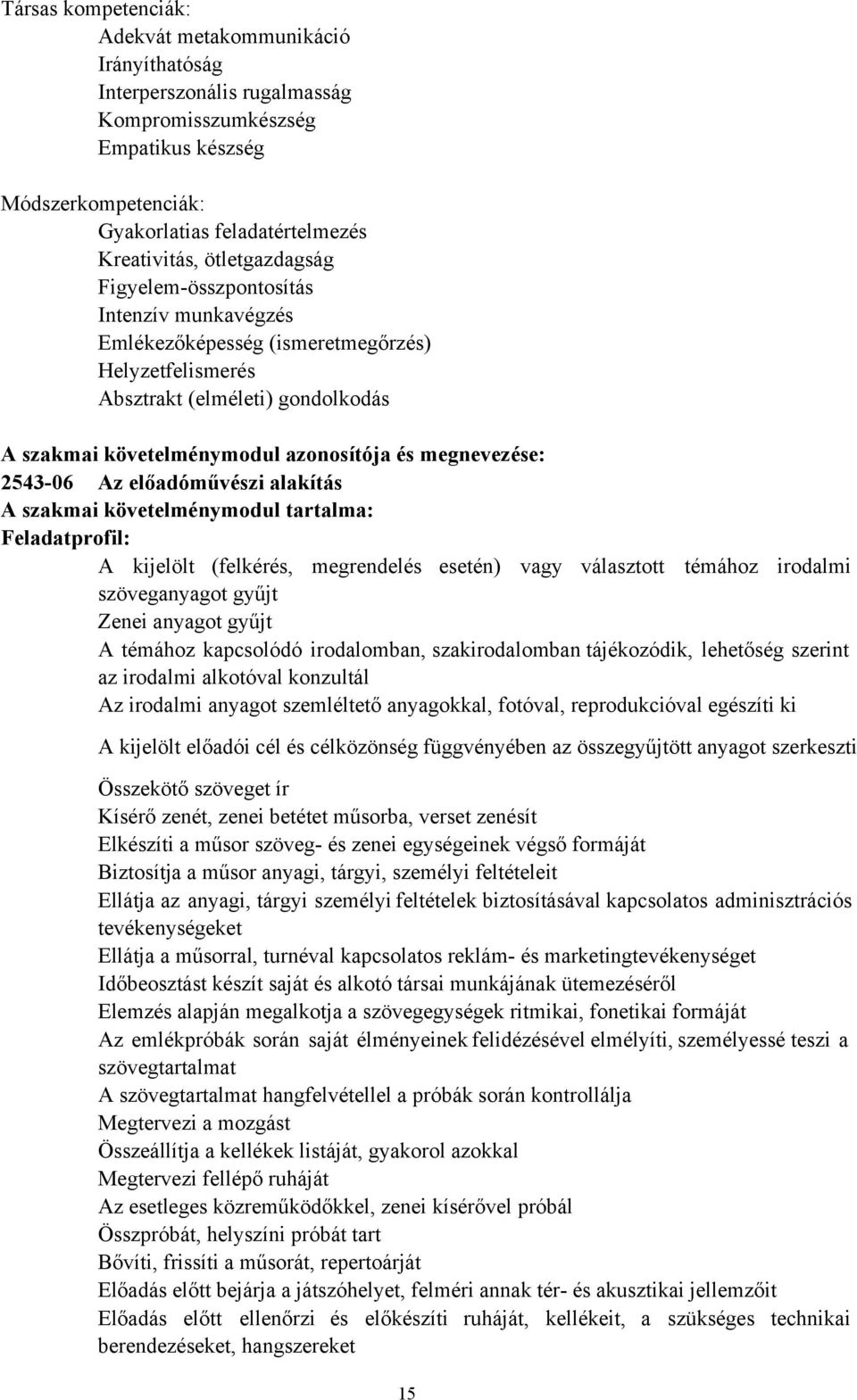 előadóművészi alakítás A szakmai követelménymodul tartalma: Feladatprofil: A kijelölt (felkérés, megrendelés esetén) vagy választott témához irodalmi szöveganyagot gyűjt Zenei anyagot gyűjt A témához