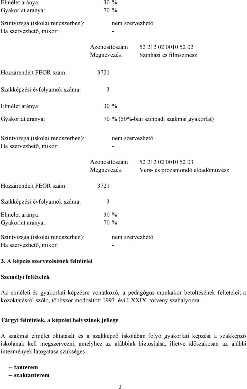 szervezhető, mikor: - Azonosítószám: Megnevezés: 52 212 02 0010 52 03 Vers- és prózamondó előadóművész Hozzárendelt FEOR szám: 3721 Szakképzési évfolyamok száma: 3 Elmélet aránya: 30 % Gyakorlat