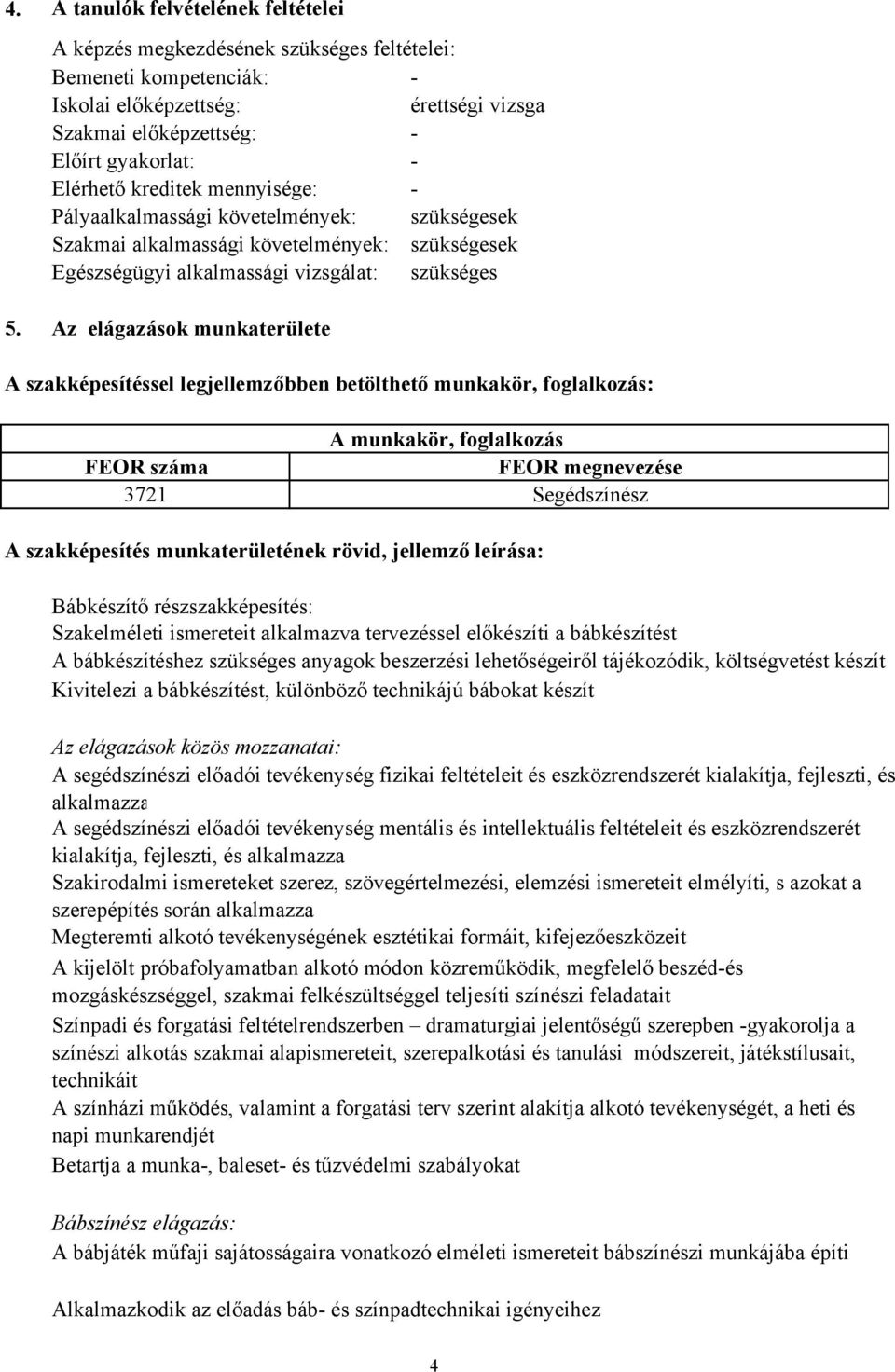 Az elágazások munkaterülete A szakképesítéssel legjellemzőbben betölthető munkakör, foglalkozás: A munkakör, foglalkozás FEOR száma FEOR megnevezése 3721 Segédszínész A szakképesítés munkaterületének