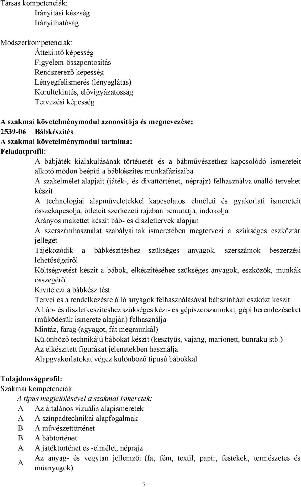 és a bábművészethez kapcsolódó ismereteit alkotó módon beépíti a bábkészítés munkafázisaiba A szakelmélet alapjait (játék-, és divattörténet, néprajz) felhasználva önálló terveket készít A