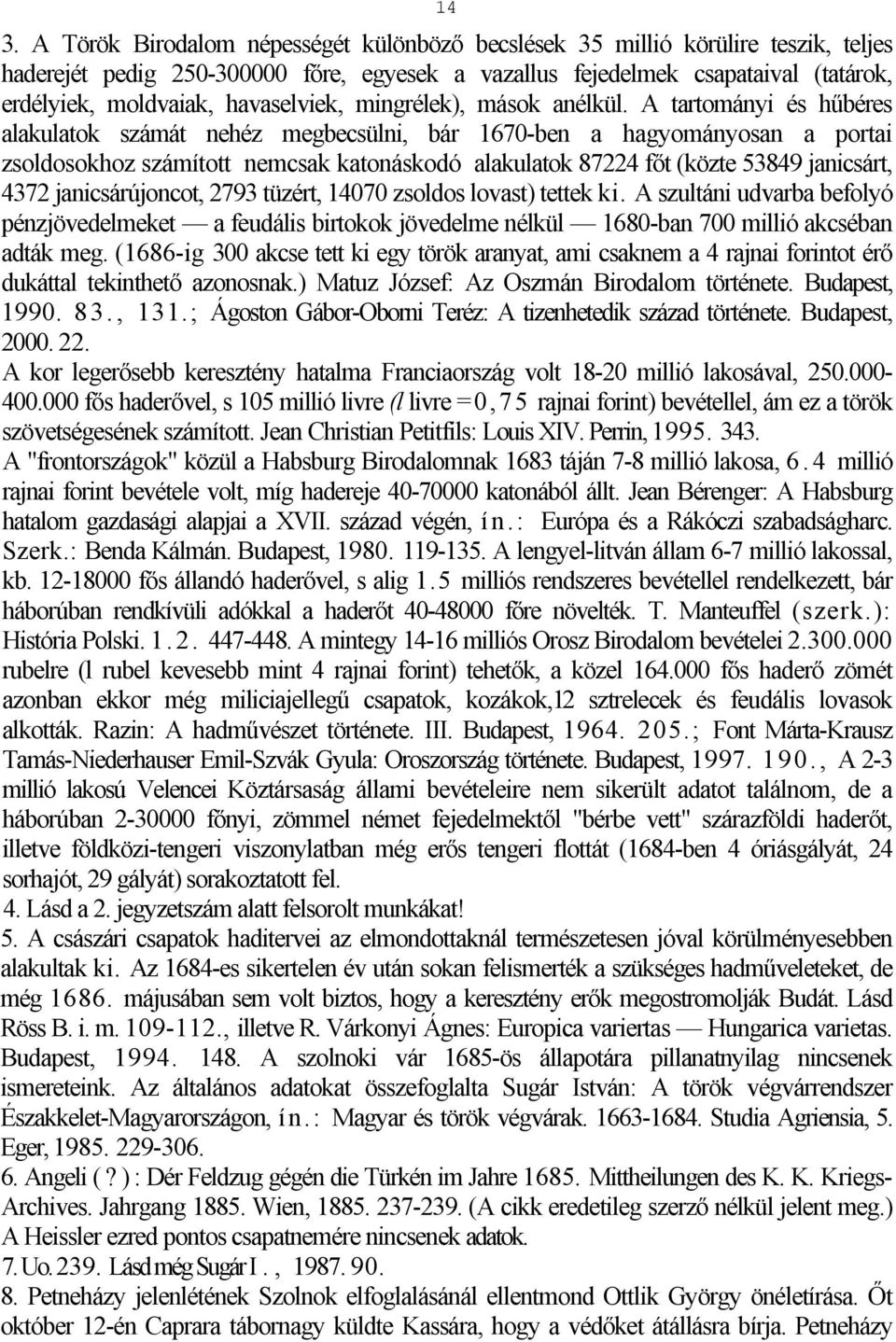 A tartományi és hűbéres alakulatok számát nehéz megbecsülni, bár 1670-ben a hagyományosan a portai zsoldosokhoz számított nemcsak katonáskodó alakulatok 87224 főt (közte 53849 janicsárt, 4372