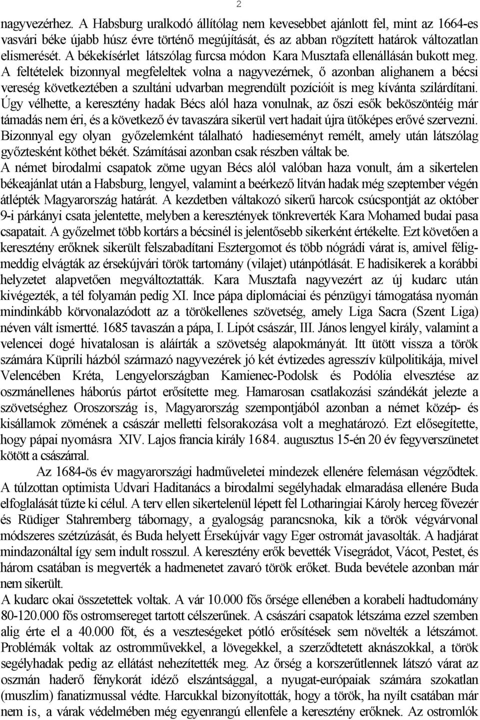 A feltételek bizonnyal megfeleltek volna a nagyvezérnek, ő azonban alighanem a bécsi vereség következtében a szultáni udvarban megrendült pozícióit is meg kívánta szilárdítani.