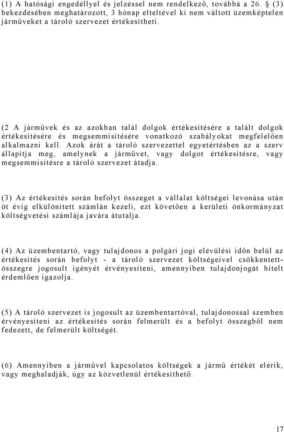 Azok árát a tároló szervezettel egyetértésben az a szerv állapítja meg, amelynek a járművet, vagy dolgot értékesítésre, vagy megsemmisítésre a tároló szervezet átadja.