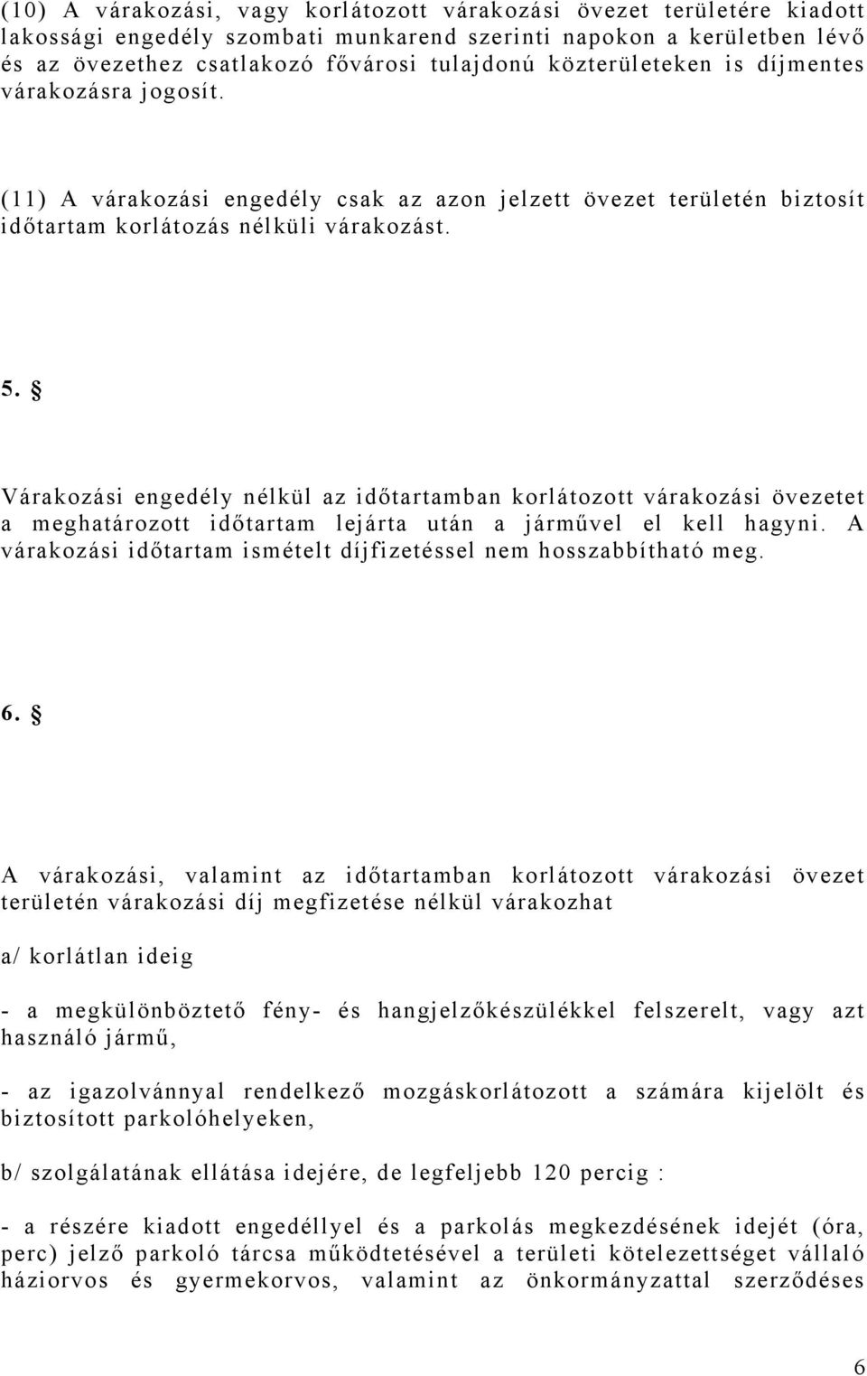 Várakozási engedély nélkül az időtartamban korlátozott várakozási övezetet a meghatározott időtartam lejárta után a járművel el kell hagyni.