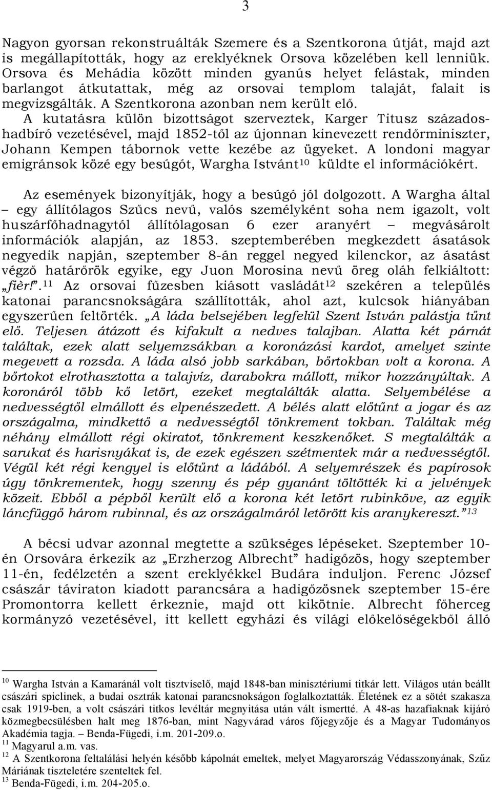 A kutatásra külön bizottságot szerveztek, Karger Titusz századoshadbíró vezetésével, majd 1852-től az újonnan kinevezett rendőrminiszter, Johann Kempen tábornok vette kezébe az ügyeket.