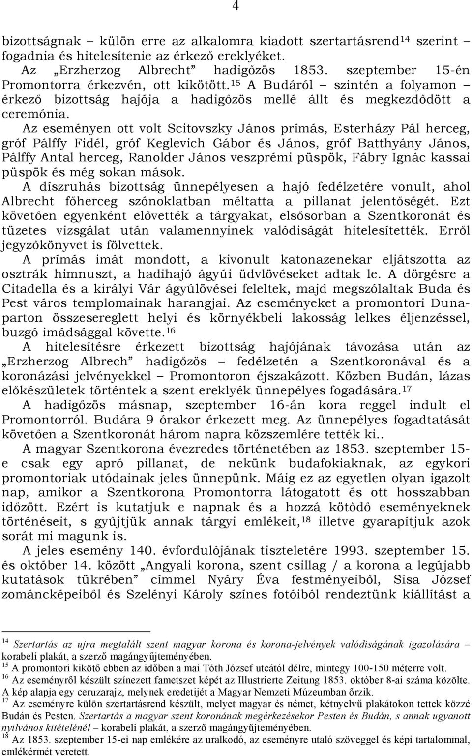 Az eseményen ott volt Scitovszky János prímás, Esterházy Pál herceg, gróf Pálffy Fidél, gróf Keglevich Gábor és János, gróf Batthyány János, Pálffy Antal herceg, Ranolder János veszprémi püspök,