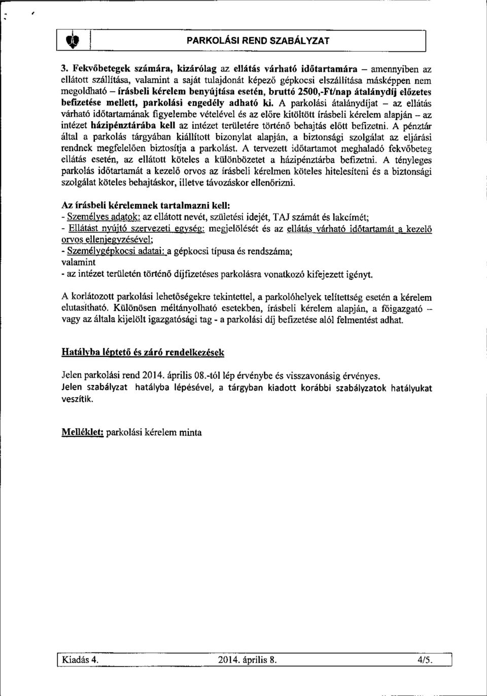 kérelem benyújtása esetén, bruttó 2500,-Ftlnap átalánydíj előzetes befizetése mellett, parkolási engedély adható ki.