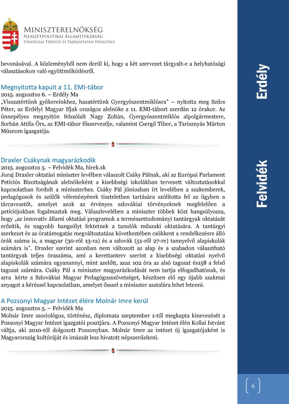 Az ünnepélyes megnyitón felszólalt Nagy Zoltán, Gyergyószentmiklós alpolgármestere, Sorbán Attila Örs, az EMI-tábor főszervezője, valamint Csergő Tibor, a Tarisznyás Márton Múzeum igazgatója.