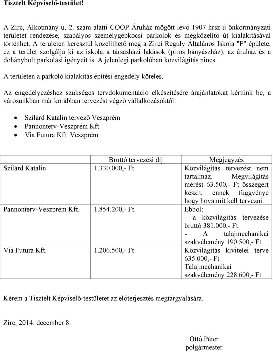 A területen keresztül közelíthető meg a Zirci Reguly Általános Iskola "F" épülete, ez a terület szolgálja ki az iskola, a társasházi lakások (piros bányászház), az áruház és a dohánybolt parkolási