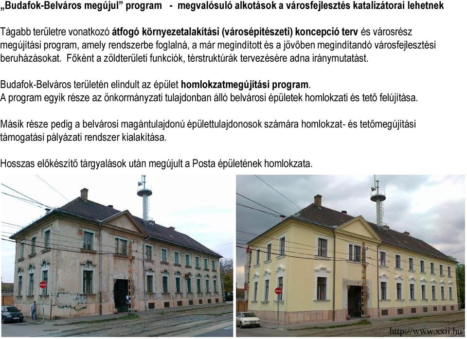 Budafok-Belváros területén elindult az épület homlokzatmegújítási program. A program egyik része az önkormányzati tulajdonban álló belvárosi épületek homlokzati és tető felújítása.