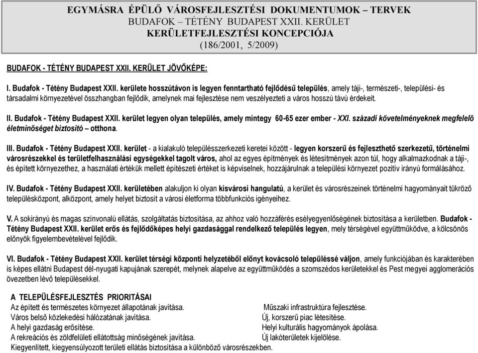 kerülete hosszútávon is legyen fenntartható fejlődésű település, amely táji-, természeti-, települési- és társadalmi környezetével összhangban fejlődik, amelynek mai fejlesztése nem veszélyezteti a