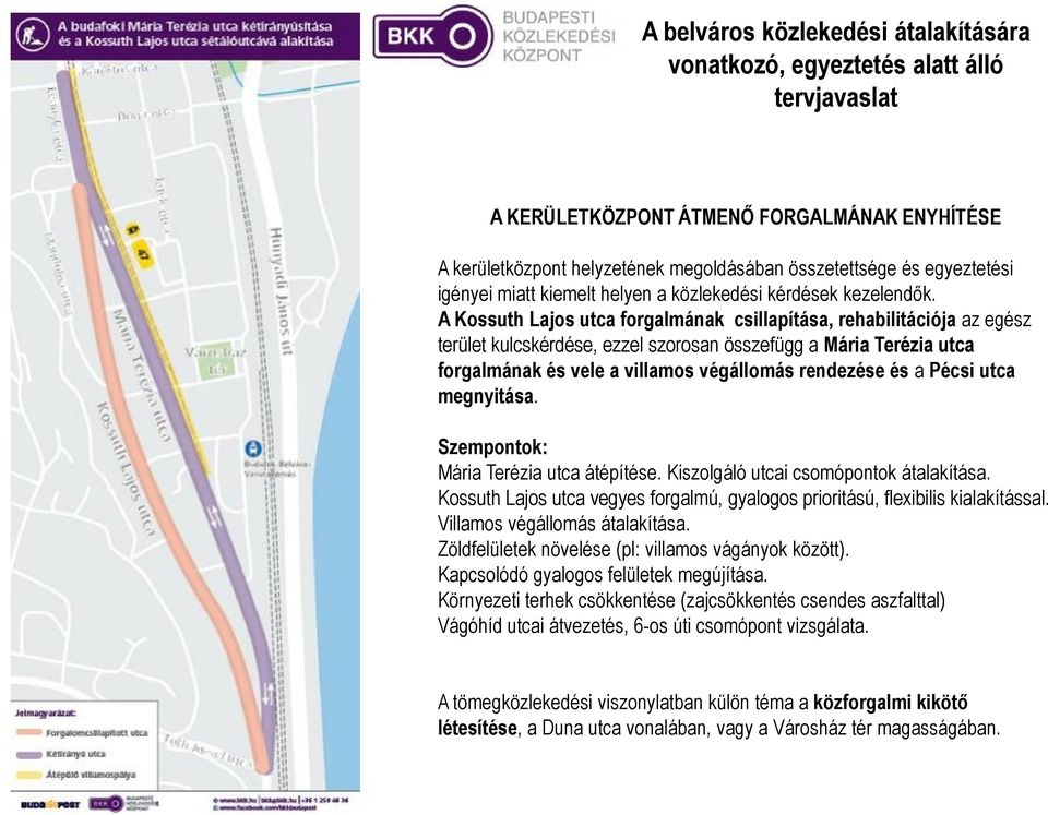 A Kossuth Lajos utca forgalmának csillapítása, rehabilitációja az egész terület kulcskérdése, ezzel szorosan összefügg a Mária Terézia utca forgalmának és vele a villamos végállomás rendezése és a