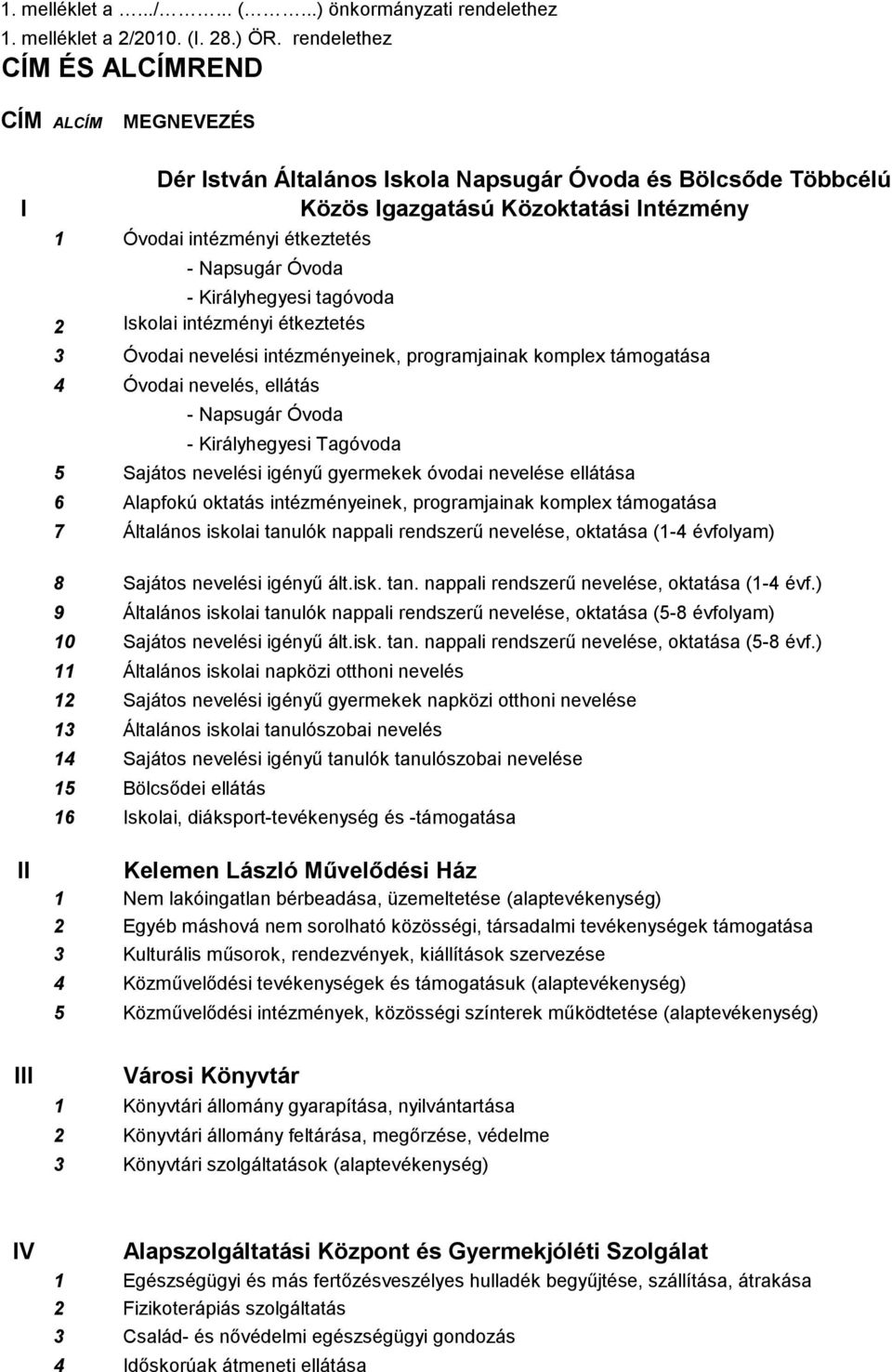 Óvoda - Királyhegyesi tagóvoda 2 Iskolai intézményi étkeztetés 3 Óvodai nevelési intézményeinek, programjainak komplex támogatása 4 Óvodai nevelés, ellátás - Napsugár Óvoda - Királyhegyesi Tagóvoda 5