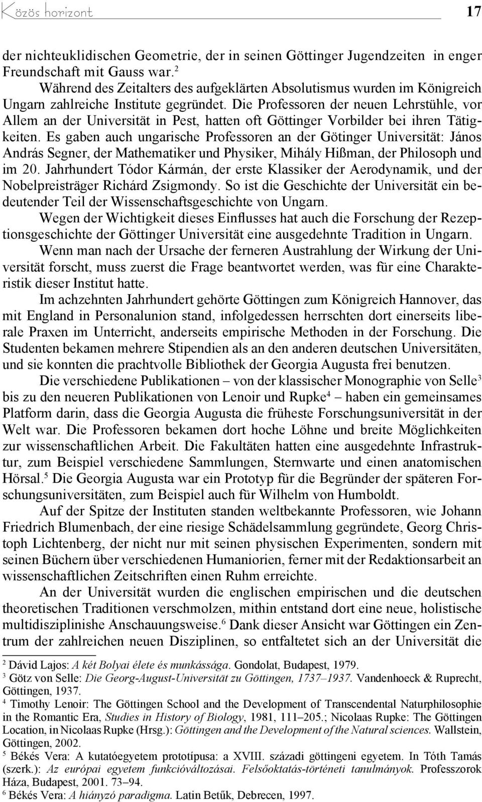 Die Professoren der neuen Lehrstühle, vor Allem an der Universität in Pest, hatten oft Göttinger Vorbilder bei ihren Tätigkeiten.