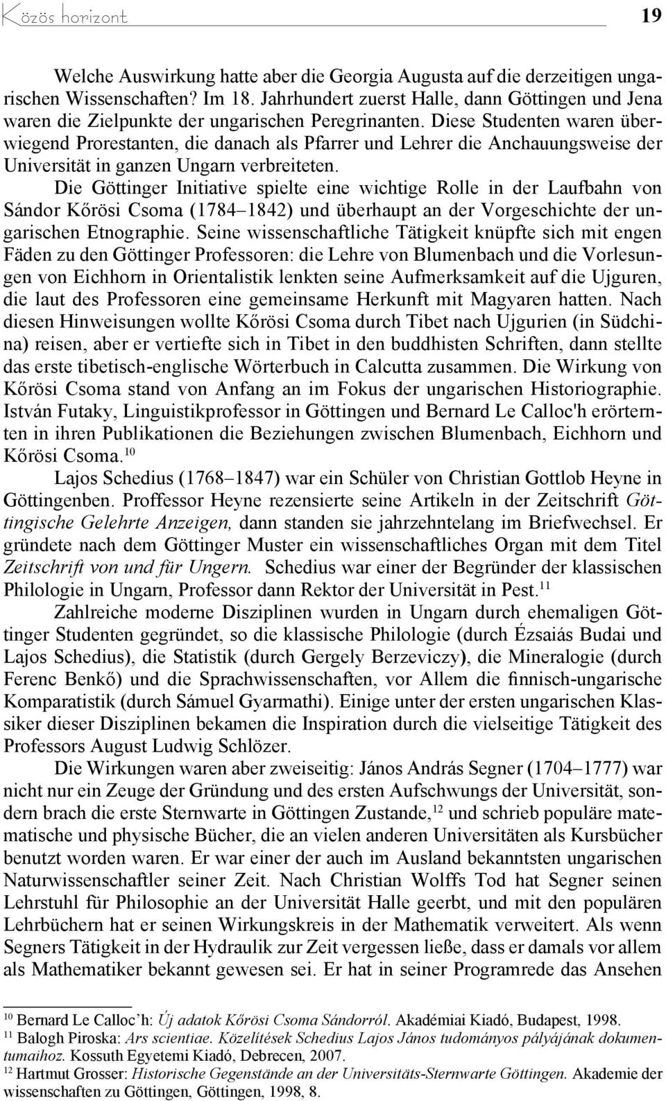 Diese Studenten waren überwiegend Prorestanten, die danach als Pfarrer und Lehrer die Anchauungsweise der Universität in ganzen Ungarn verbreiteten.