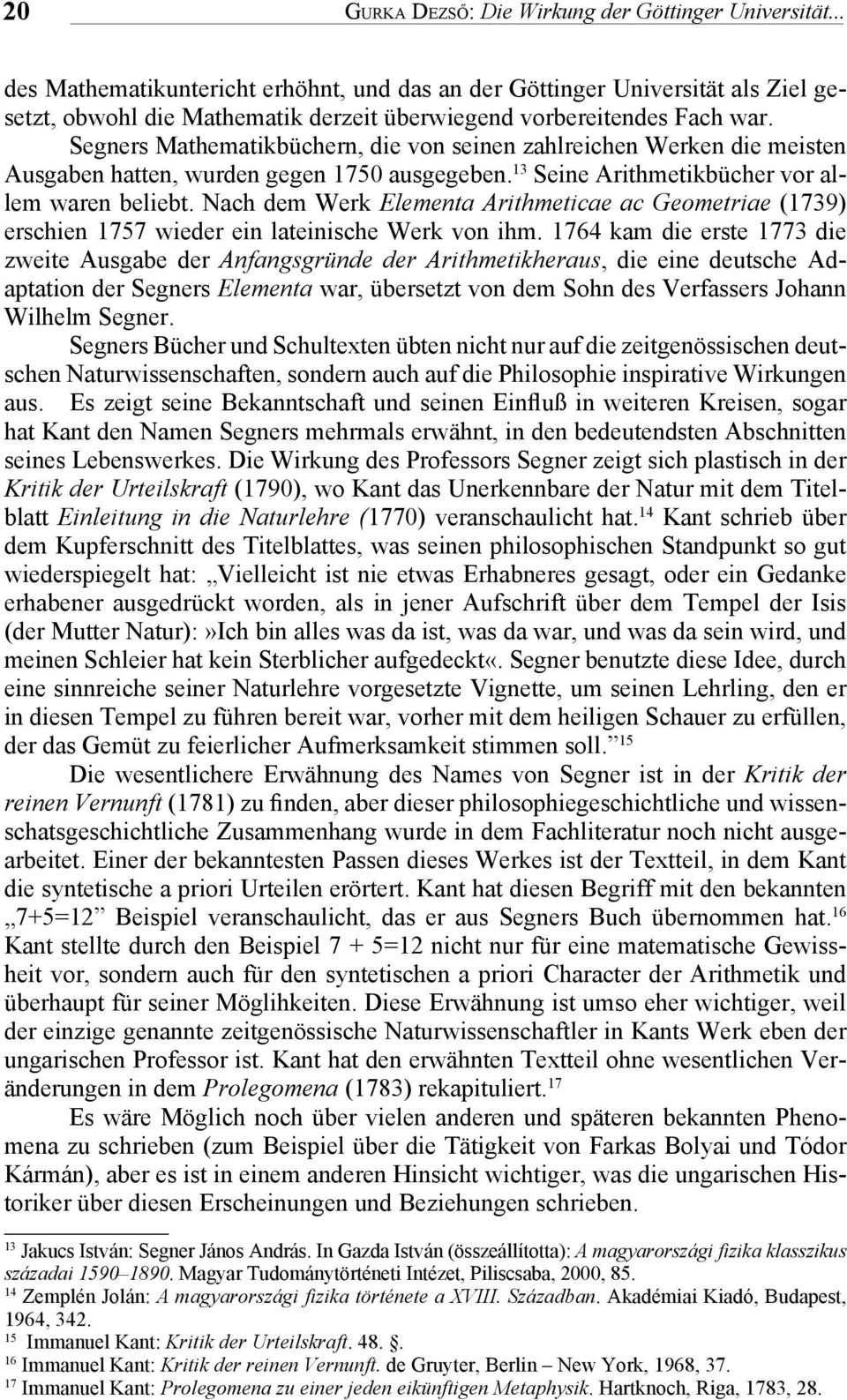 Segners Mathematikbüchern, die von seinen zahlreichen Werken die meisten Ausgaben hatten, wurden gegen 1750 ausgegeben. 13 Seine Arithmetikbücher vor allem waren beliebt.