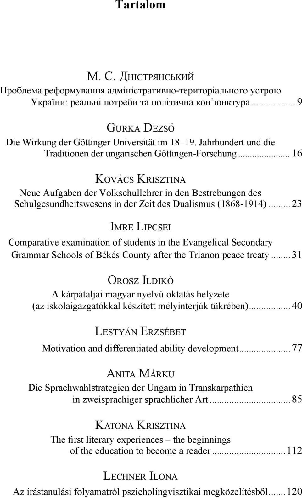 .. 16 Kovács Krisztina Neue Aufgaben der Volkschullehrer in den Bestrebungen des Schulgesundheitswesens in der Zeit des Dualismus (1868-1914).