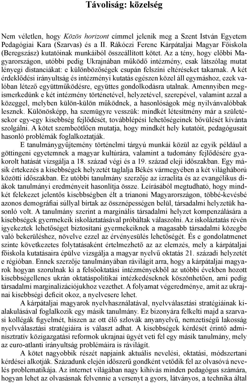 Az a tény, hogy előbbi Magyarországon, utóbbi pedig Ukrajnában működő intézmény, csak látszólag mutat lényegi distanciákat: e különbözőségek csupán felszíni eltéréseket takarnak.