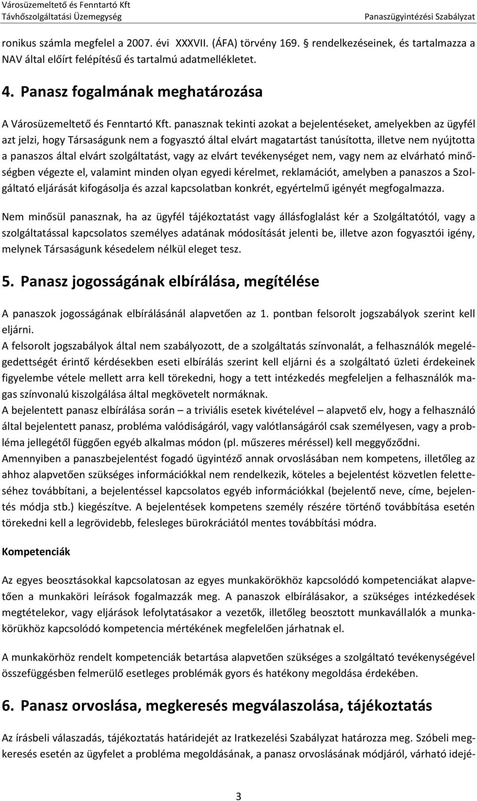 panasznak tekinti azokat a bejelentéseket, amelyekben az ügyfél azt jelzi, hogy Társaságunk nem a fogyasztó által elvárt magatartást tanúsította, illetve nem nyújtotta a panaszos által elvárt