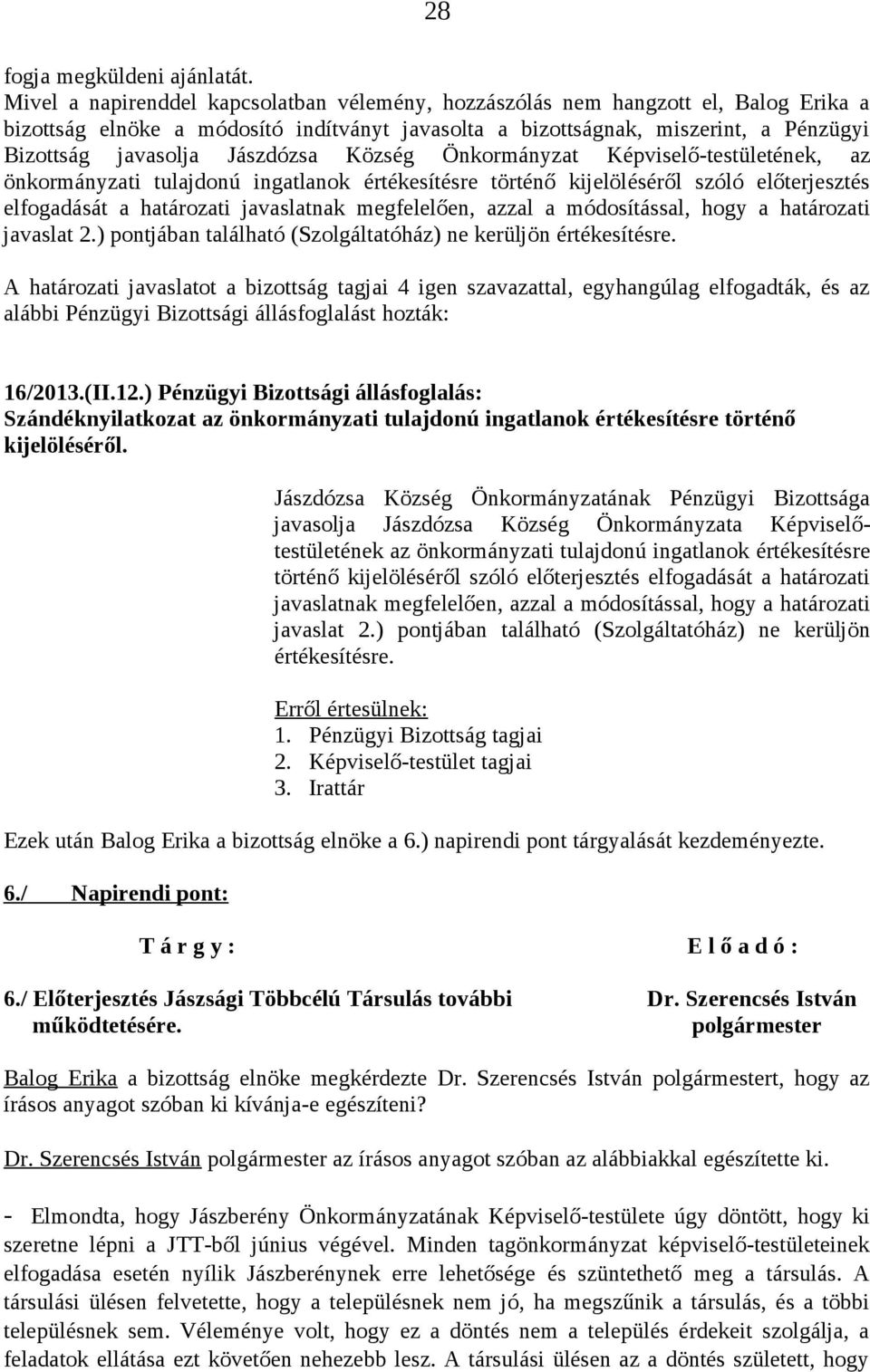 értékesítésre történő kijelöléséről szóló előterjesztés elfogadását a határozati javaslatnak megfelelően, azzal a módosítással, hogy a határozati javaslat 2.