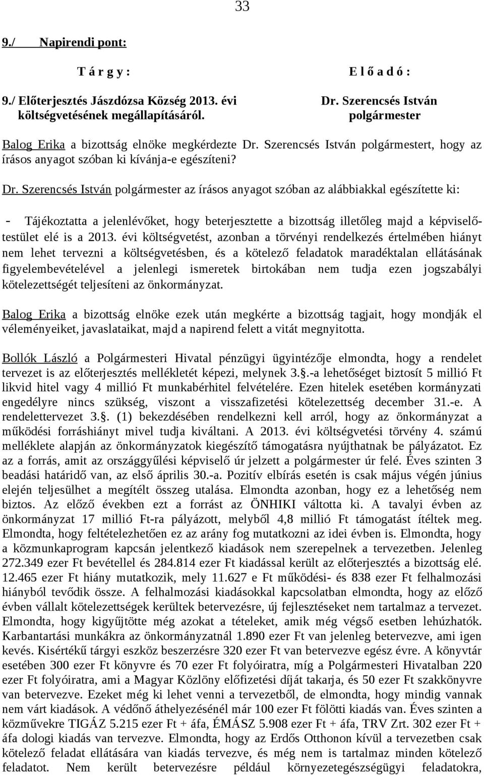 évi költségvetést, azonban a törvényi rendelkezés értelmében hiányt nem lehet tervezni a költségvetésben, és a kötelező feladatok maradéktalan ellátásának figyelembevételével a jelenlegi ismeretek