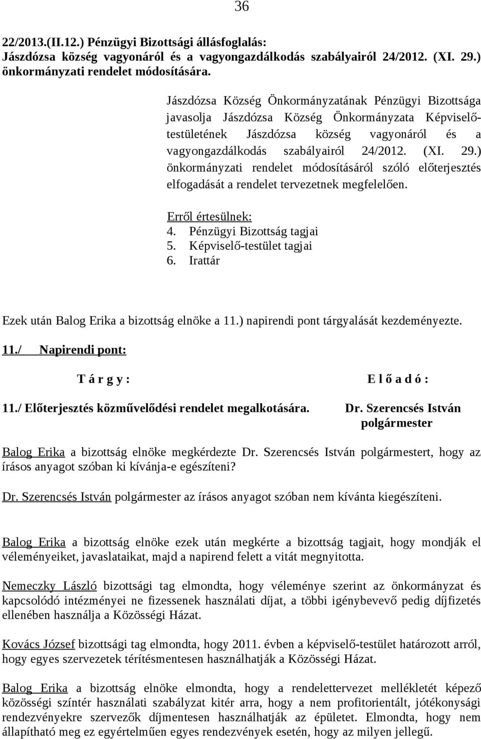 ) önkormányzati rendelet módosításáról szóló előterjesztés elfogadását a rendelet tervezetnek megfelelően. 4. Pénzügyi Bizottság tagjai 5. Képviselő-testület tagjai 6.