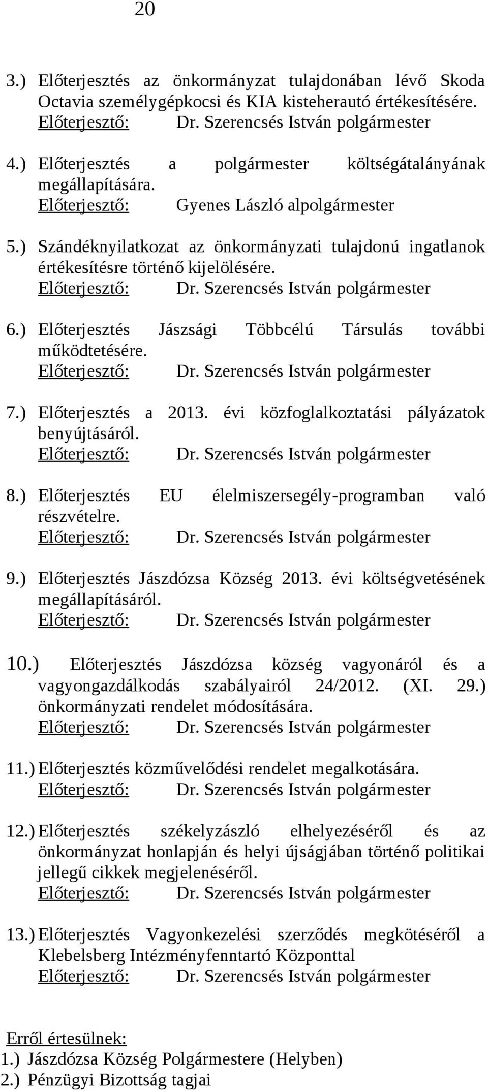 ) Előterjesztés Jászsági Többcélú Társulás további működtetésére. 7.) Előterjesztés a 2013. évi közfoglalkoztatási pályázatok benyújtásáról. 8.