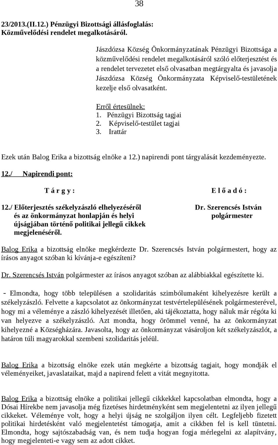 Önkormányzata Képviselő-testületének kezelje első olvasatként. Ezek után Balog Erika a bizottság elnöke a 12.) napirendi pont tárgyalását kezdeményezte. 12./ Napirendi pont: 12.