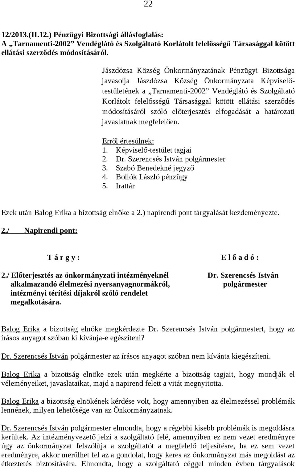 elfogadását a határozati javaslatnak megfelelően. 1. Képviselő-testület tagjai 2. Dr. Szerencsés István polgármester 3. Szabó Benedekné jegyző 4. Bollók László pénzügy 5.