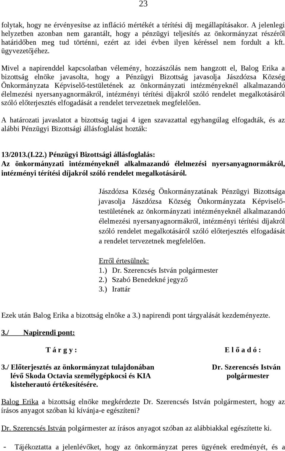 bizottság elnöke javasolta, hogy a Pénzügyi Bizottság javasolja Jászdózsa Község Önkormányzata Képviselő-testületének az önkormányzati intézményeknél alkalmazandó élelmezési nyersanyagnormákról,