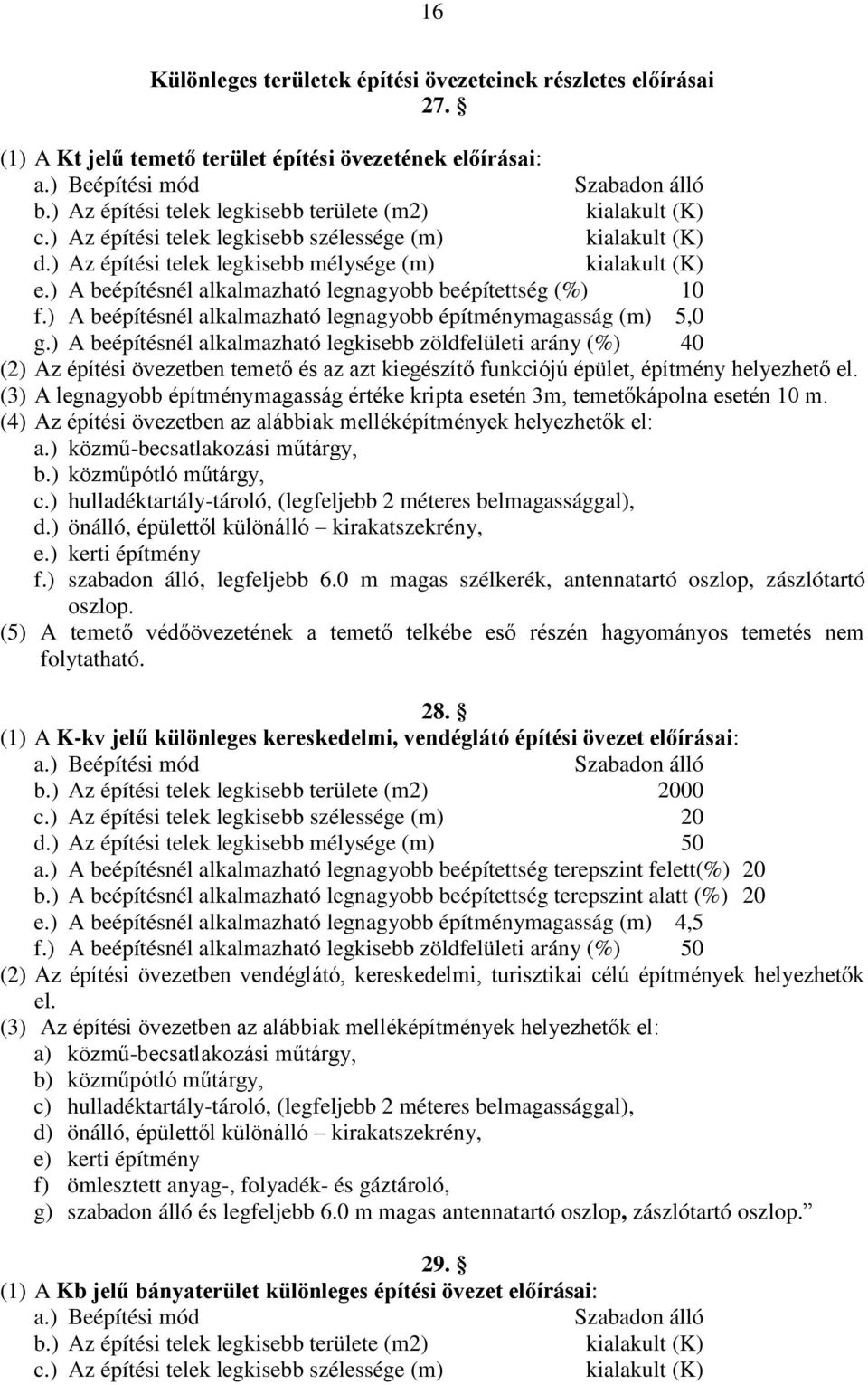 ) A beépítésnél alkalmazható legnagyobb beépítettség (%) 10 f.) A beépítésnél alkalmazható legnagyobb építménymagasság (m) 5,0 g.