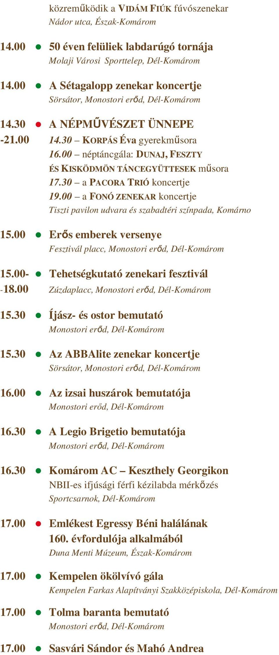 00 a FONÓ ZENEKAR koncertje Tiszti pavilon udvara és szabadtéri színpada, Komárno 15.00 Erıs emberek versenye Fesztivál placc, 15.00- Tehetségkutató zenekari fesztivál -18.00 Zúzdaplacc, 15.