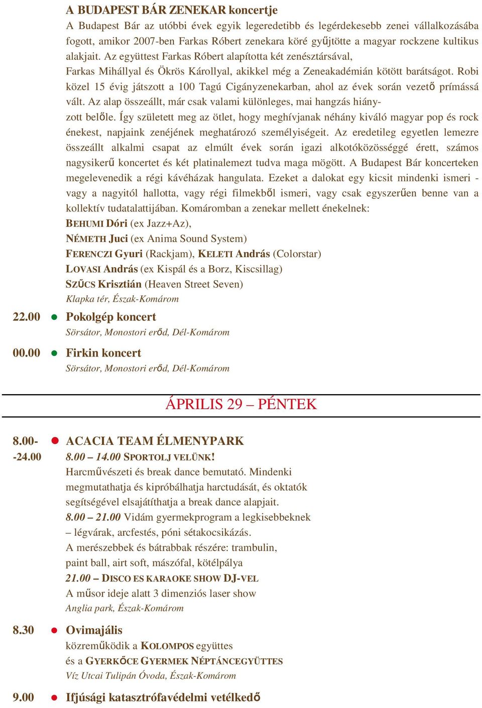 Robi közel 15 évig játszott a 100 Tagú Cigányzenekarban, ahol az évek során vezetı prímássá vált. Az alap összeállt, már csak valami különleges, mai hangzás hiányzott belıle.