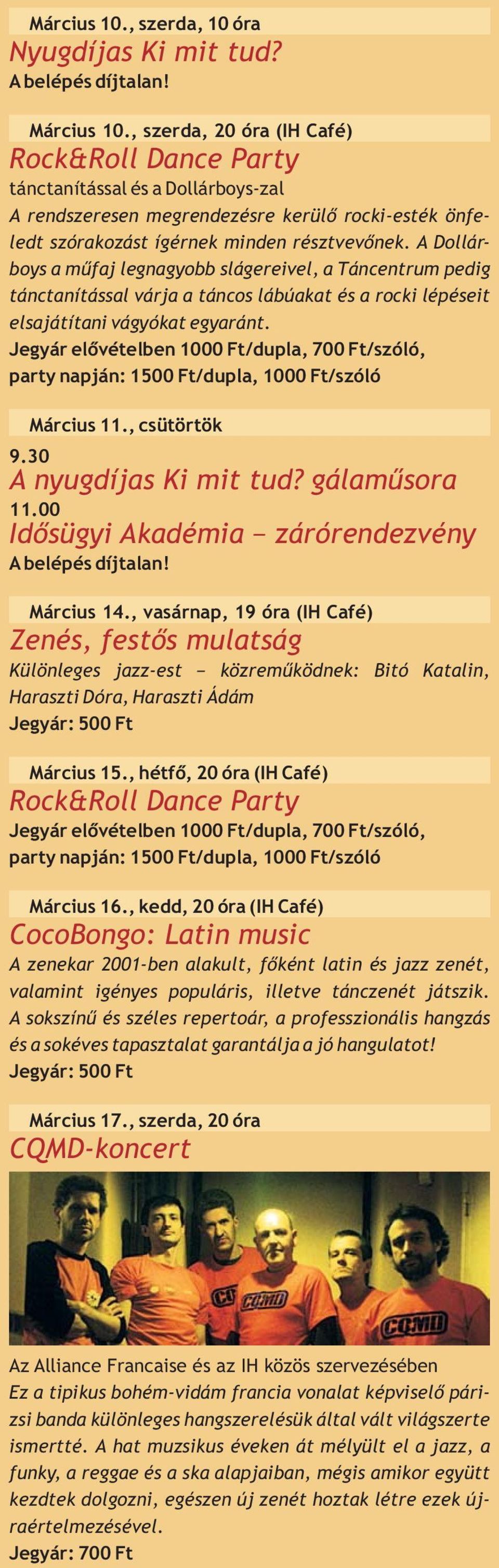 A Dollárboys a mûfaj legnagyobb slágereivel, a Táncentrum pedig tánctanítással várja a táncos lábúakat és a rocki lépéseit elsajátítani vágyókat egyaránt.