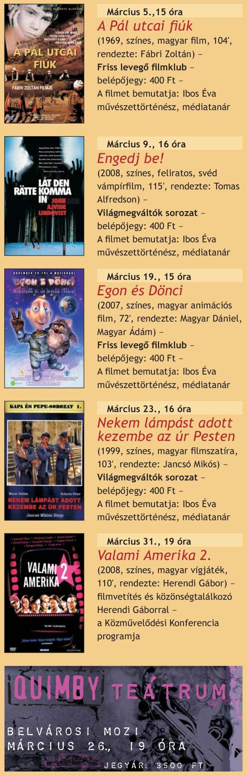 (2008, színes, feliratos, svéd vámpír lm, 115Î, rendezte: Tomas Alfredson) Világmegváltók sorozat belépõjegy: 400 Ft A lmet bemutatja: Ibos Éva mûvészettörténész, médiatanár Március 19.
