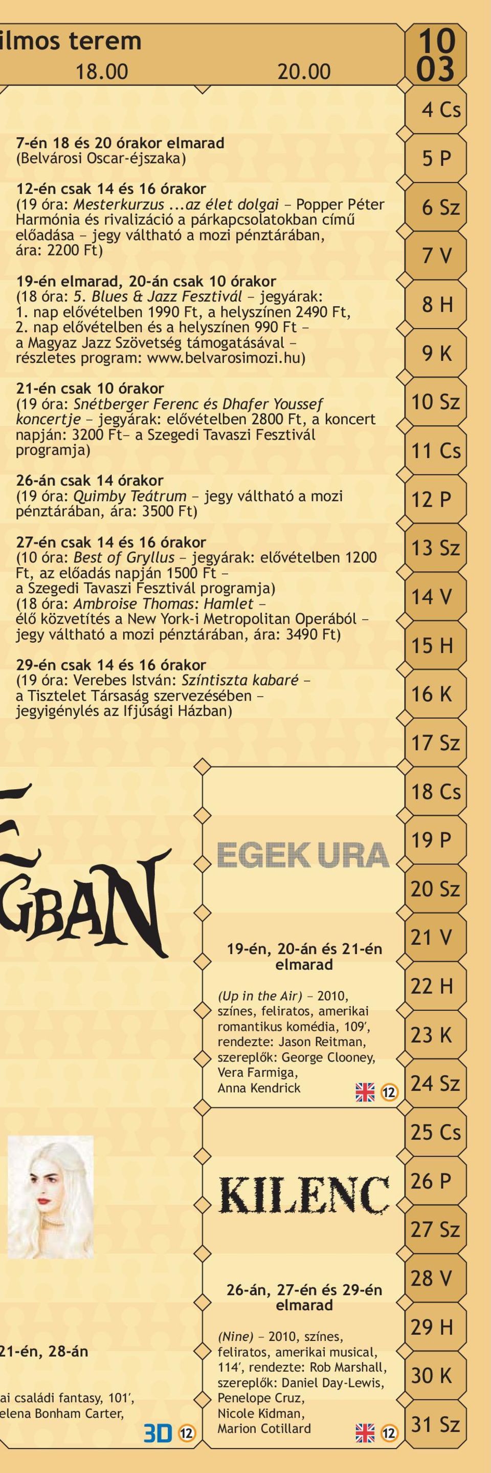 Blues & Jazz Fesztivál jegyárak: 1. nap elõvételben 1990 Ft, a helyszínen 2490 Ft, 2. nap elõvételben és a helyszínen 990 Ft a Magyaz Jazz Szövetség támogatásával részletes program: www.belvarosimozi.