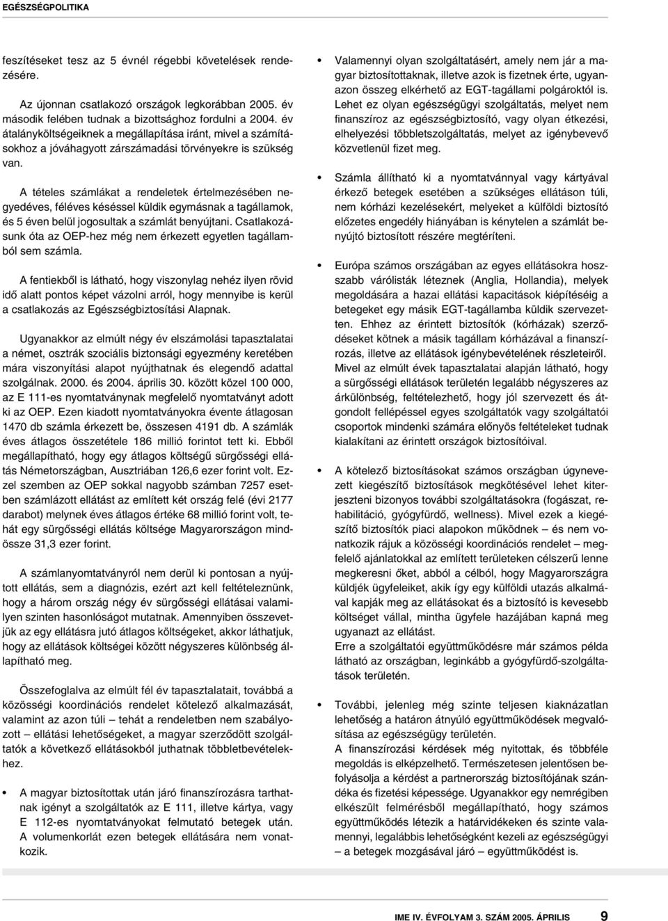 A tételes számlákat a rendeletek értelmezésében negyedéves, féléves késéssel küldik egymásnak a tagállamok, és 5 éven belül jogosultak a számlát benyújtani.