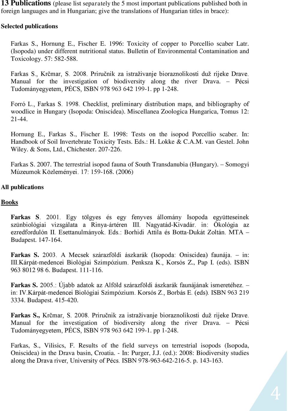 57: 582-588. Farkas S., Krčmar, S. 2008. Priručnik za istraživanje bioraznolikosti duž rijeke Drave. Manual for the investigation of biodiversity along the river Drava.